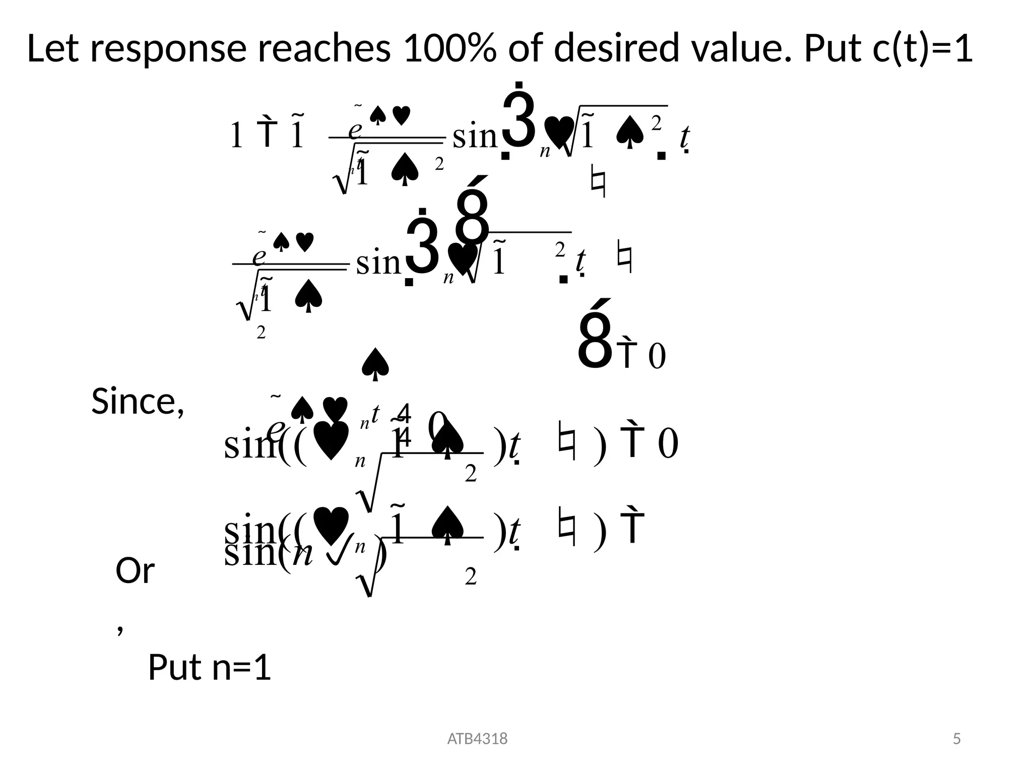 Let response reaches 100% of desired value. Put c(t)=1
t  
 0
1  1
2
2
1 
2
sin 

1  2
sin 1

1  t 

n
n
e
nt
e
nt
e nt
 0
Since,
sin((n 1  )t  )  0
2
sin((n 1  )t  ) 
sin(n ) 2
ATB4318 5
Or
,
Put n=1
 