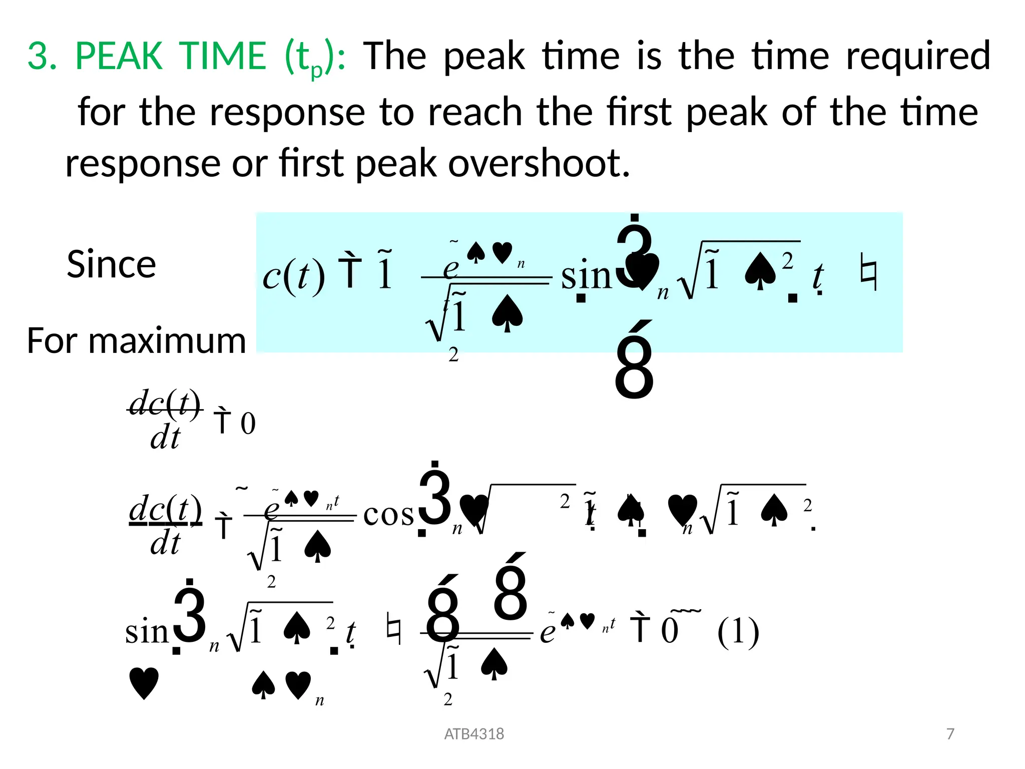 3. PEAK TIME (tp): The peak time is the time required
for the response to reach the first peak of the time
response or first peak overshoot.
Since
For maximum
  

t
n
en
t
2
 1  
1 
2
c(t)  1 sin
e nt
 0    (1)
ATB4318 7
1 
2
1  2
t   
n
1 
2
dc(t)
 0
dt
dc(t)

 e nt 2
n
n
n t    1  2

cos 1 

dt
sin

 