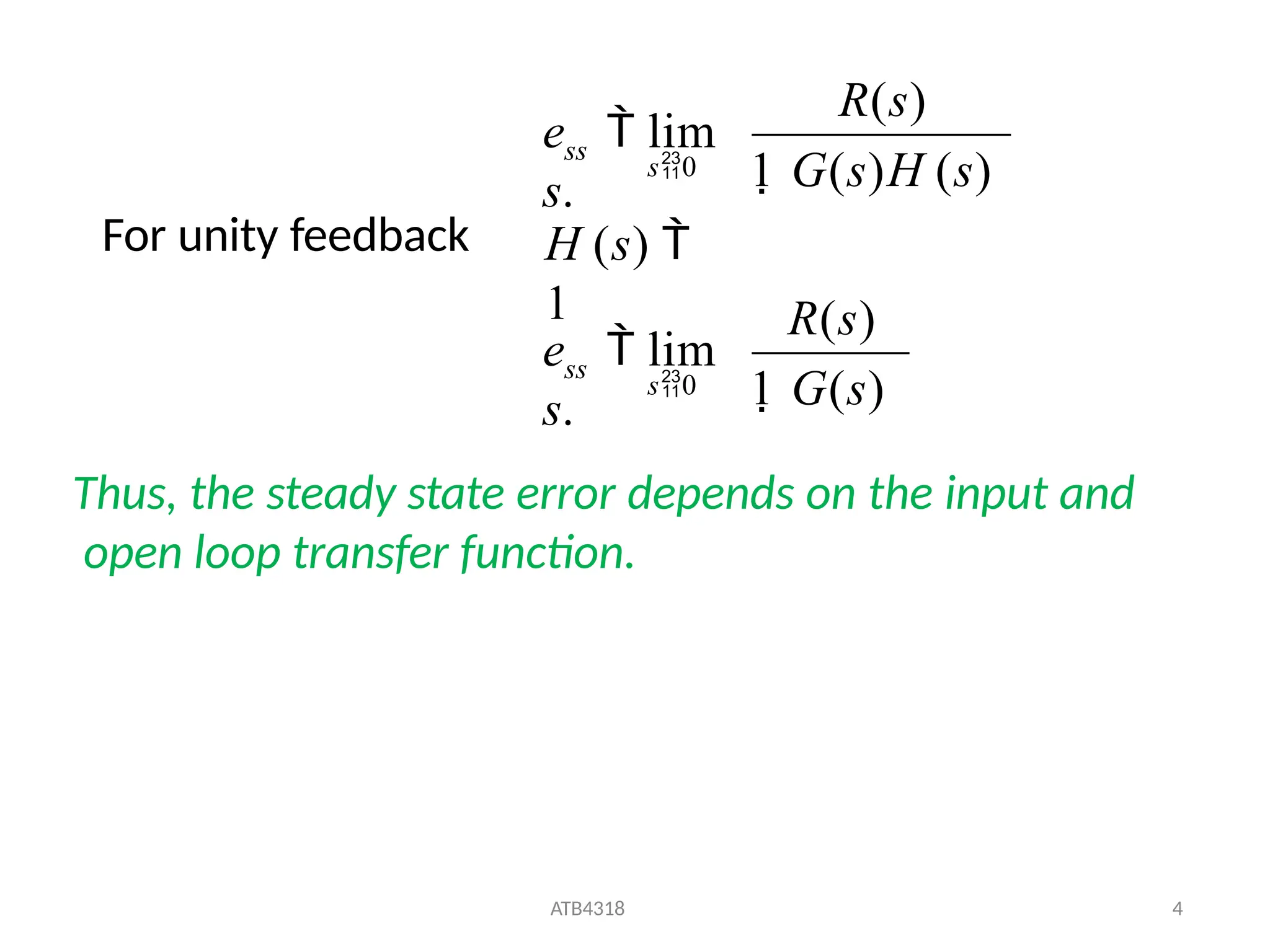R(s)
ATB4318 4
H (s) 
1
R(s)
ss
1 G(s)
e  lim
s.
s0
ss
1 G(s)H (s)
e  lim
s.
s0
For unity feedback
Thus, the steady state error depends on the input and
open loop transfer function.
 
