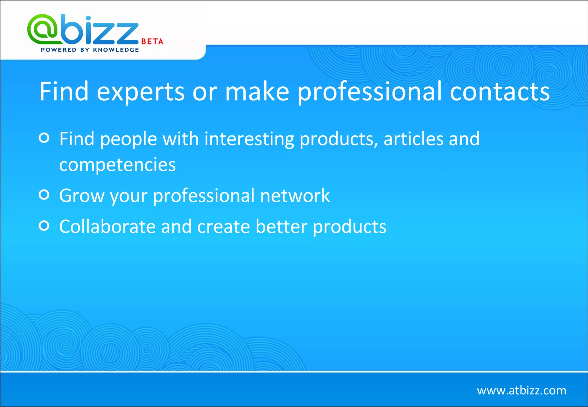 Find experts or make professional contacts Find people with interesting products, articles and competencies Grow your professional network Collaborate and create better products