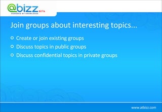 Join groups about interesting topics... Create or join existing groups Discuss topics in public groups Discuss confidential topics in private groups 