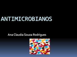 ANTIMICROBIANOS
Ana Claudia Souza Rodrigues
 