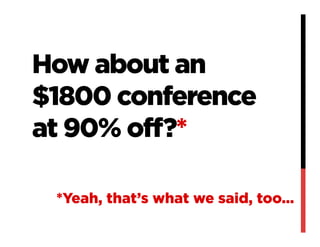 How about an
$1800 conference
at 90% off?*
*Yeah, that’s what we said, too...
 