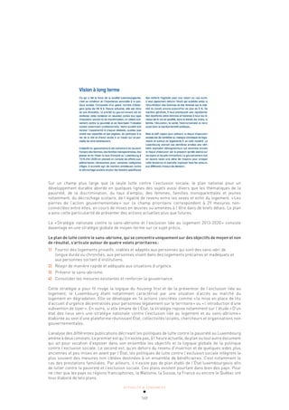 ACTUALITÉ & TENDANCES
169
Sur un champ plus large que la seule lutte contre l’exclusion sociale, le plan national pour un
développement durable aborde en quelques lignes des sujets aussi divers que les thématiques de la
pauvreté, de la discrimination, du taux d’emploi, des femmes, familles monoparentales et jeunes
notamment, du décrochage scolaire, de l’égalité de revenu entre les sexes et enfin du logement. «Les
pierres de l’action gouvernementale» sur ce champ prioritaire correspondent à 29 mesures non-
connectées entre elles, en cours de mises en œuvres ou amenées à l’être dans de brefs délais. Le plan
a ainsi cette particularité de présenter des actions actuelles plus que futures.
La «Stratégie nationale contre le sans-abrisme et l’exclusion liée au logement 2013-2020» consiste
davantage en une stratégie globale de moyen-terme sur ce sujet précis.
Le plan de lutte contre le sans-abrisme, qui se concentre uniquement sur des objectifs de moyen et non
de résultat, s’articule autour de quatre volets prioritaires:
1) Fournir des logements privatifs, stables et adaptés aux personnes qui sont des sans-abri de
longue durée ou chronifiés, aux personnes vivant dans des logements précaires et inadéquats et
aux personnes sortant d’institutions.
2) Réagir de manière rapide et adéquate aux situations d’urgence.
3) Prévenir le sans-abrisme.
4) Consolider les mesures existantes et renforcer la gouvernance.
Cette stratégie a pour fil rouge la logique du housing first et de la prévention de l’exclusion liée au
logement, le Luxembourg étant notamment caractérisé par une situation d’accès au marché du
logement en dégradation. Elle se développe en 14 actions concrètes comme «la mise en place de lits
d’accueil d’urgence décentralisés pour personnes légalement sur le territoire» ou «l’introduction d’une
subvention de loyer». En outre, si elle émane de l’État, la stratégie repose notamment sur l’étude «D’un
état des lieux vers une stratégie nationale contre l’exclusion liée au logement et au sans-abrisme»
élaborée au sein d’une plateforme réunissant État, collectivités locales, chercheurs et organisations non
gouvernementales.
L’analyse des différentes publications décrivant les politiques de lutte contre la pauvreté au Luxembourg
amène à deux constats. Le premier est qu’il n’existe pas, à l’heure actuelle, de plan ou tout autre document
qui ait pour vocation d’exposer dans son ensemble les objectifs et la logique globale de la politique
contre l’exclusion sociale. Le second est, qu’en dehors du revenu d’insertion et de quelques aides plus
anciennes et peu mises en avant par l’État, les politiques de lutte contre l’exclusion sociale intègrent le
plus souvent des mesures non ciblées destinées à un ensemble de bénéficiaires. C’est notamment le
cas des prestations familiales. Par ailleurs, il n’existe pas de plan établi de l’État luxembourgeois afin
de lutter contre la pauvreté et l’exclusion sociale. Ces plans existent pourtant dans bien des pays. Pour
ne citer que les pays ou régions francophones, la Wallonie, la Suisse, la France ou encore le Québec ont
tous élaboré de tels plans.
 