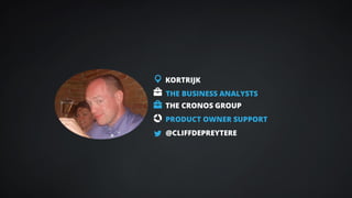 t @CLIFFDEPREYTERE
THE CRONOS GROUP
THE BUSINESS ANALYSTS
KORTRIJK
PRODUCT OWNER SUPPORT
 