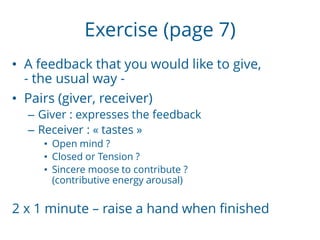 Exercise (page 7)
• A feedback that you would like to give,
- the usual way -
• Pairs (giver, receiver)
– Giver : expresse...