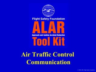 Air Traffic Control  Communication © 2000, 2001 Flight Safety Foundation 