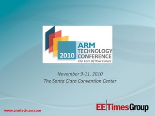 November 9-11, 2010
The Santa Clara Convention Center
www.armtechcon.com
 
