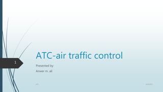 ATC-air traffic control
Presented by
Anwer m. ali
4/25/2021
ATC
1
 