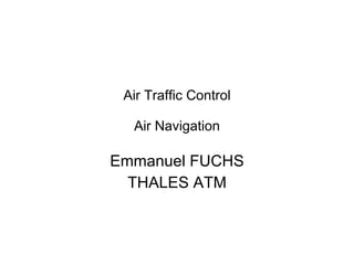 Air Traffic Control Air Navigation Emmanuel FUCHS THALES ATM 