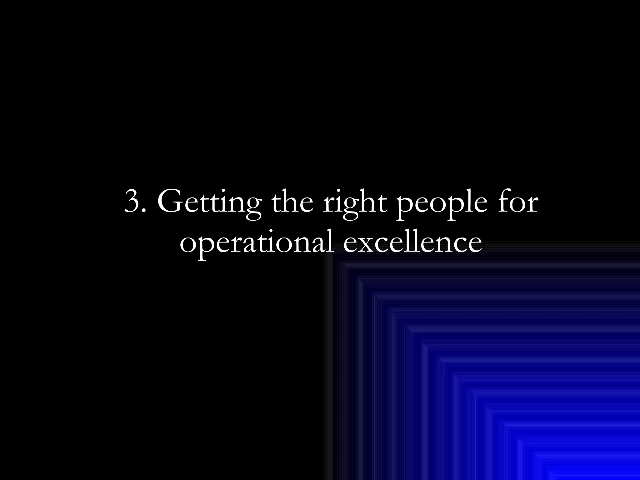 3. Getting the right people for operational excellence 