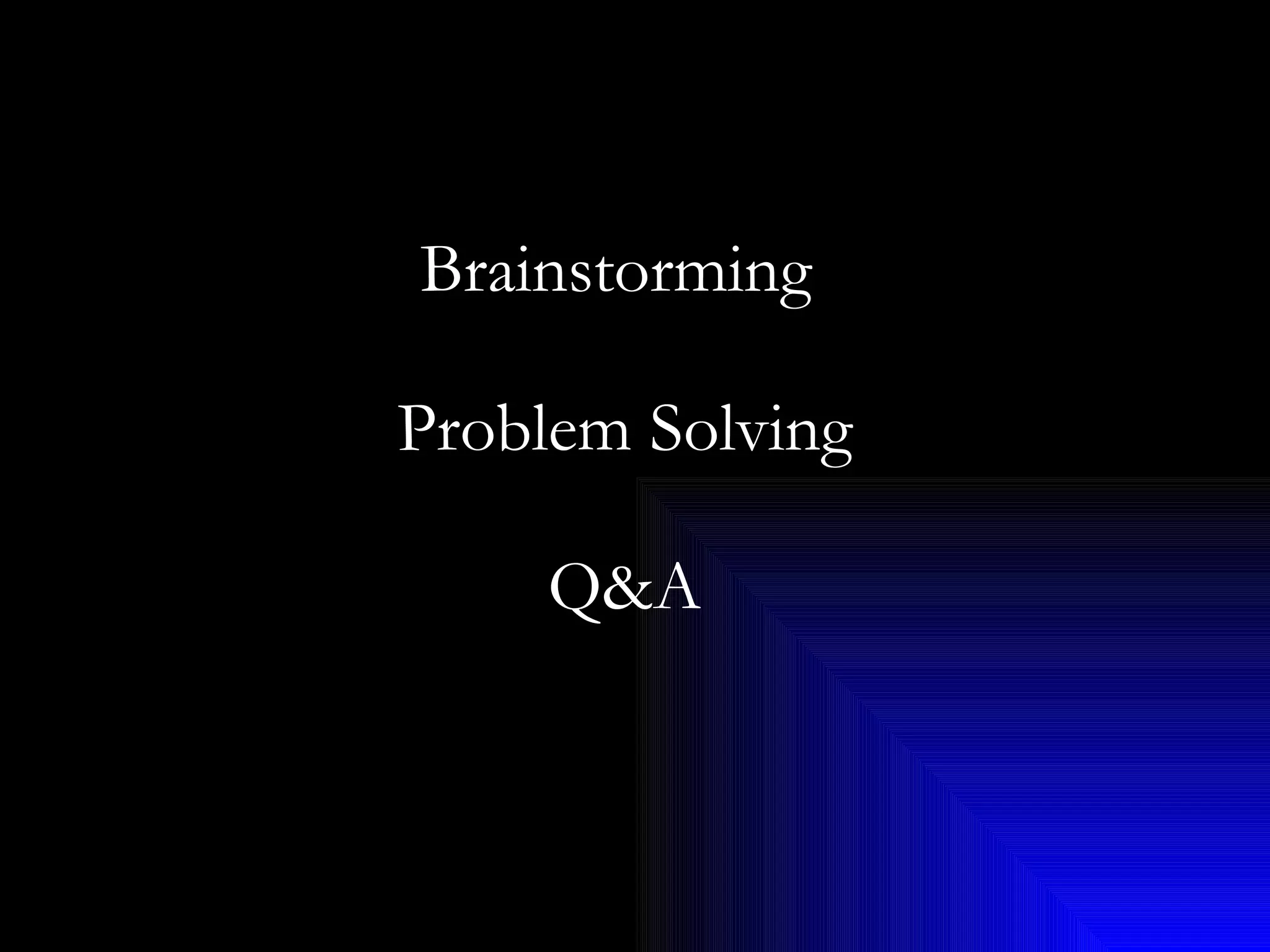 Brainstorming   Problem Solving  Q&A 