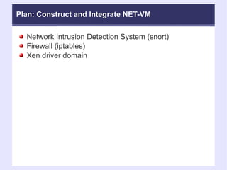 Plan: Construct and Integrate NET-VM Network Intrusion Detection System (snort)‏ Firewall (iptables)‏ Xen driver domain  