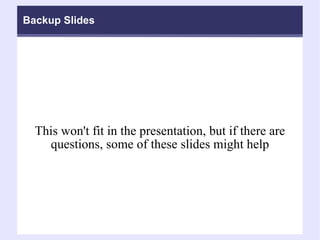 Backup Slides This won't fit in the presentation, but if there are questions, some of these slides might help 