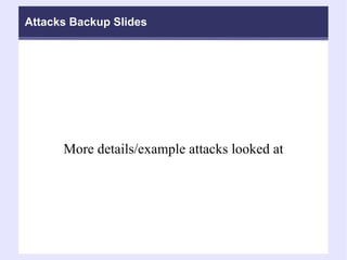 Attacks Backup Slides More details/example attacks looked at 