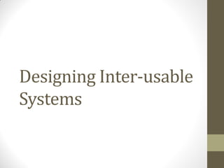 Designing Inter-usable
Systems
 