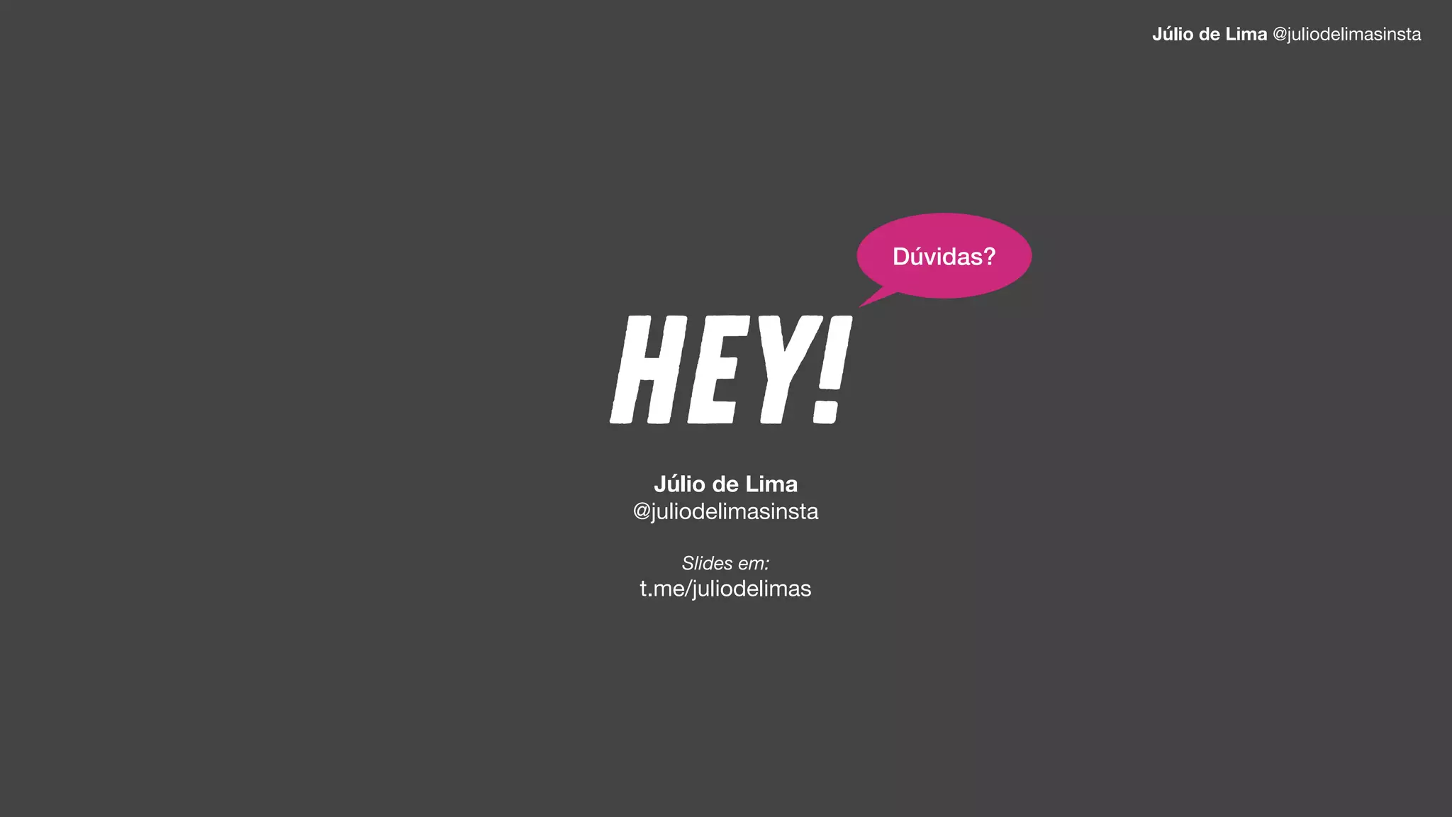 Hey!
Júlio de Lima
@juliodelimasinsta 
 
Slides em: 
t.me/juliodelimas
Dúvidas?
Júlio de Lima @juliodelimasinsta
 