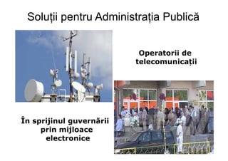 Solu ii pentru Administra ia Public


                           Operatorii de
                          telecomunica ii




În sprijinul guvern rii
     prin mijloace
      electronice
 