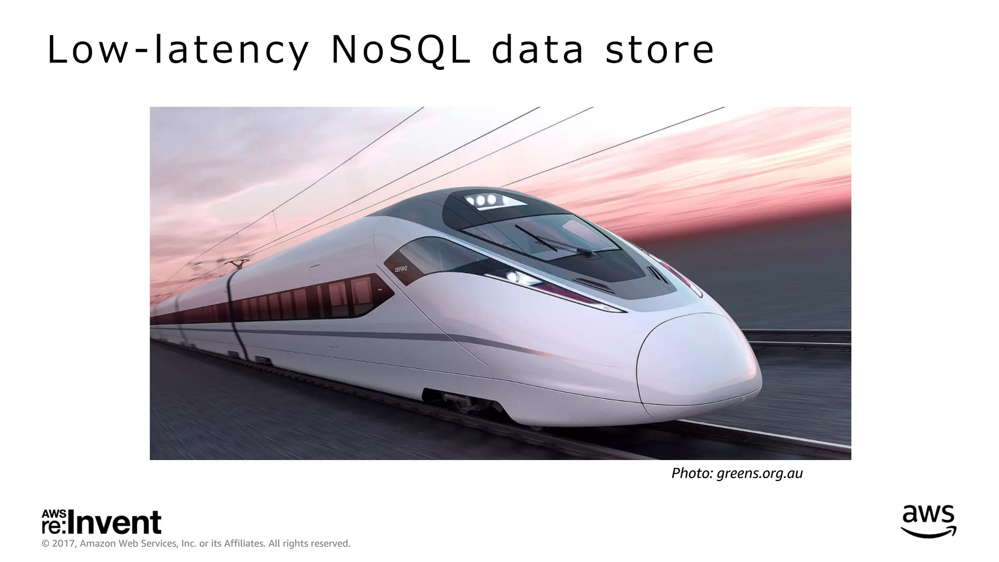 © 2017, Amazon Web Services, Inc. or its Affiliates. All rights reserved.
Low-latency NoSQL data store
Photo: greens.org.au
 