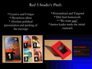 Red 5 Studio’s Pitch Creative and Unique Mysterious allure Absolute polished presentation and packing of the message Personalized and Targeted Did their homework “ We want  you” Senior leader made the initial  outreach 