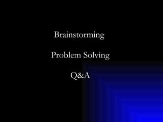Brainstorming   Problem Solving  Q&A 