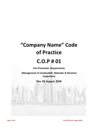 Pages 1 of 23 (HSE-FPR-Rev.01.August-2018)
“Company Name” Code
of Practice
C.O.P # 01
Fire Prevention Requirements
(Management of Combustible Materials & Electrical
Inspections)
Rev. 01 August, 2018
 