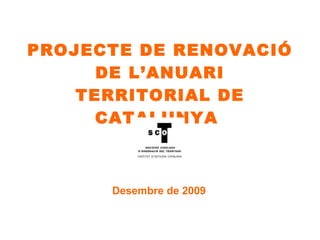 PROJECTE DE RENOVACIÓ DE L’ANUARI TERRITORIAL DE CATALUNYA    Desembre de 2009   