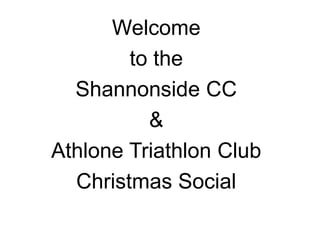 Welcome  to the  Shannonside CC  & Athlone Triathlon Club  Christmas Social 