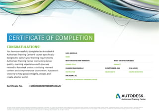 CONGRATULATIONS!
LUCA MASIELLO
You have successfully completed an Autodesk®
Authorized Training Center® course specifically
designed to satisfy your training requirements.
Authorized Training Center instructors deliver
quality–learning experiences with courses
related to Autodesk products utilizing relevant
content and comprehensive courseware. Autodesk’s
vision is to help people imagine, design, and
create a better world.
NAME
REVIT ARCHITECTURE 2023
REVIT ARCHITECTURE AVANZATO
PRODUCT
COURSE TITLE
15-SEPTEMBER-2022
EDOARDO MARCANDELLI 9-16 HOURS
COURSE DATE COURSE DURATION
INSTRUCTOR
ONE TEAM S.R.L.
AUTODESK AUTHORIZED TRAINING CENTER
Certificate No. EM300008097096965100421
 