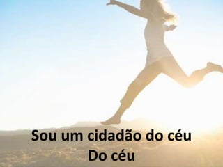 Sou um cidadão do céu
Do céu
 