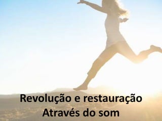 Revolução e restauração
Através do som
 