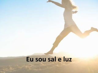 Eu sou sal e luz
 