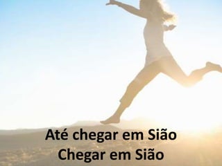Até chegar em Sião
Chegar em Sião
 