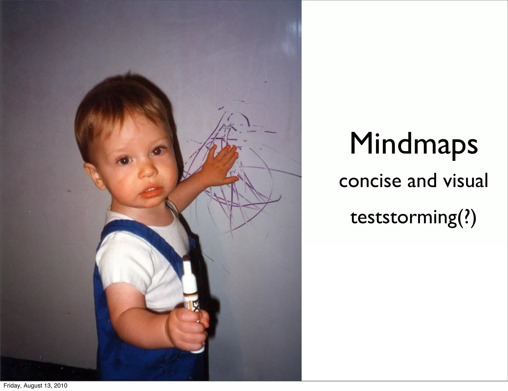 Mindmaps
                          concise and visual
                           teststorming(?)




Friday, August 13, 2010
 