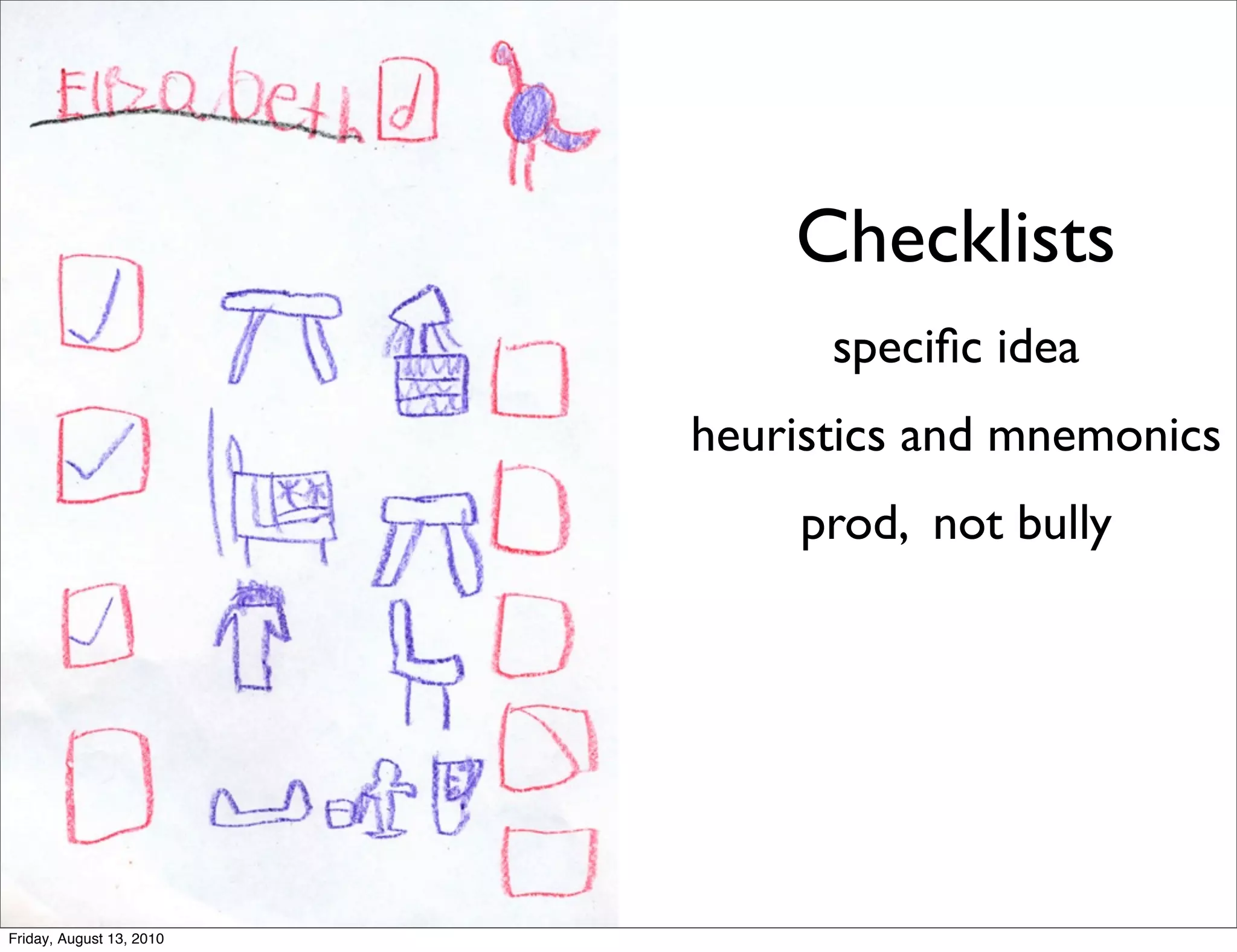 Checklists
                                speciﬁc idea
                          heuristics and mnemonics
                              prod, not bully




Friday, August 13, 2010
 