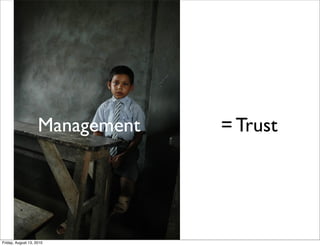 Management   = Trust




Friday, August 13, 2010
 