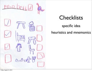 Checklists
                                speciﬁc idea
                          heuristics and mnemonics




Friday, August 13, 2010
 