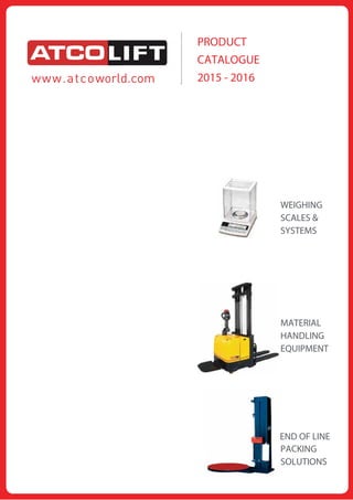 www.atcoworld.com
WEIGHING
SCALES &
SYSTEMS
PRODUCT
CATALOGUE
2015 - 2016
PACKING
SOLUTIONS
MATERIAL
HANDLING
EQUIPMENT
LIFT
END OF LINE
 