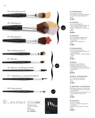 40062
41,95 €
40060
35,95 €
40061
41,95 €
40063
27,95 €
40064
26,95 €
40067
11,95 €
40065
17,95 €
40066
19,95 €
40068
statt 224,60 €
nur 179,95 €
38
SIE SPAREN IM SET
01 | Foundationpinsel
02 | Puderpinsel
03 | Rougepinsel
07 | Augenbrauen- und Eyelinerpinsel
08 | Lippenpinsel
05 | Blender
06| Brauen- und Wimpernbürste
04| Lidschattenpinsel
Alle Pinsel im Set
+ Pinsel-Etui GRATIS
01 | Foundationpinsel
• Extrafeine Kunstfasern
• Für flüssiges und cremiges Make-up
• Kreiert einen ebenmäßigen Teint
02 | Puderpinsel
• Feines Bergziegenhaar
• Für das gleichmäßige Auftragen von
losem und gepresstem Puder
• Fixiert das Make-up und ebnet den
Teint
03 | Rougepinsel
• Geschmeidiges Bergziegenhaar
• Für das präzise Auftragen von
Puderrouge
• Definiert die Wangenpartie
04 | Lidschattenpinsel
• Feines Braunmarderhaar
• Für das gleichmäßige Auftragen von
Puderlidschatten
• Sorgt für definierte, 	ausdrucksstarke
Augen
05 | Blender
• Weiches Braunmarderhaar
• Perfekt zum Verwischen von
Puderlidschatten in der Lidfalte
• Für gezieltes Ausblenden und weiche
Farbverläufe
06 | Brauen- und Wimpernbürste
• Für perfekt geformte Brauen
• Zum Trennen von Wimpern
07 | Augenbrauen- und Eyelinerpinsel
• Kräftiges, rotbraunes Kunstfaserhaar
• Für Augenbrauenpuder und flüssige 	
Eyeliner-Farbe
• Zum Definieren der Augenbrauen und
für eine exakte Eyeliner-Linie
08 | Lippenpinsel
• Feine Kunstfasern
• Ideal zum präzisen Auftragen von
Lippenstift
• Zeichnet exakte Lippen-Konturen
 