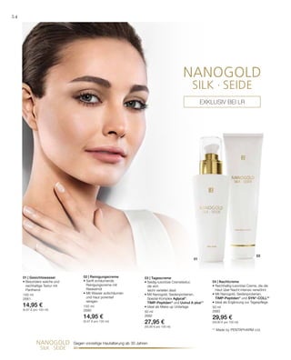 30+
02
01
02
150 ml
2681
14,95 €
(9,97 € pro 100 ml)
150 ml
2680
14,95 €
(9,97 € pro 100 ml)
50 ml
2682
27,95 €
(55,90 € pro 100 ml)
50 ml
2683
29,95 €
(59,90 € pro 100 ml)
** Made by PENTAPHARM Ltd.
54
Gegen vorzeitige Hautalterung ab 30 Jahren
Exklusiv bei LR
01 | Gesichtswasser
• Besonders weiche und
reichhaltige Textur mit
Panthenol
02 | Reinigungscreme
• Sanft schäumende
Reinigungscreme mit
Reiskeimöl
• Mit Wasser aufschäumen
und Haut porentief
reinigen
03 | Tagescreme
• Seidig-luxoriöse Cremetextur,
die sich
	 leicht verteilen lässt
• Mit Nanogold, Seidenproteinen,
Spezial-Komplex Aglycal®
,
TIMP-Peptiden®
und Uvinul A plus®
*
• Ideal als Make-up Unterlage
04 | Nachtcreme
• Reichhaltig-luxoriöse Creme, die die
Haut über Nacht intensiv verwöhnt
• Mit Nanogold, Seidenproteinen,
TIMP-Peptiden®
und SYN®
-COLL**
• Ideal als Ergänzung zur Tagespflege
 