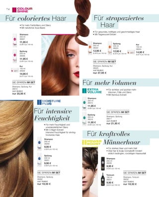 200 ml
26007
11,95 €
(5,98 € pro 100 ml)
200 ml
26008
11,95 €
(5,98 € pro 100 ml)
150 ml
26009
14,95 €
(9,97 € pro 100 ml)
200 ml
26022
12,95 €
(6,48 € pro 100 ml)
200 ml
26023
12,95 €
(6,48 € pro 100 ml)
150 ml
26024
14,95 €
(9,97 € pro 100 ml)
200 ml
26001
9,95 €
(4,98 € pro 100 ml)
200 ml
26000
9,95 €
(4,98 € pro 100 ml)
200 ml
26016
11,95 €
(5,98 € pro 100 ml)
200 ml
26015
11,95 €
(5,98 € pro 100 ml)
150 ml
26031
9,95 €
(6,63 € pro 100 ml)
200 ml
26030
9,95 €
(4,98 € pro 100 ml)
SIE SPAREN IM SET
SIE SPAREN IM SET
SIE SPAREN IM SET SIE SPAREN IM SET
SIE SPAREN IM SET
74
Für coloriertes Haar
Für mehr VolumenShampoo, Spülung, Kur
26010
statt 38,85 €
nur 35,95 €
Shampoo, Spülung, Kur
26025
statt 40,85 €
nur 37,95 €
Shampoo, Spülung
26017
statt 23,90 €
nur 21,95 €
Shampoo, Spülung
26002
statt 19,90 €
nur 18,50 €
Shampoo, Tonicum
26032
statt 19,90 €
nur 18,50 €
Für strapaziertes
Haar
Für kraftvolles
Männerhaar
• Für mehr Farbbrillanz und Glanz
• Mit natürlicher Acai-Beere
• Für sichtbar und spürbar mehr
Volumen, Fülle und Glanz
• Mit Bambus-Extrakt
• Für mehr Feuchtigkeit und
unwiderstehlichen Glanz
• Mit 3-Algen-Extrakt
Intensive Feuchtigkeit für strohig-
trockenes Haar.
• Für gesundes, kräftiges und geschmeidiges Haar
• Mit Taigawurzel-Extrakt
• Für starkes Haar und mehr Halt
• Vital Hair  Scalp Complex® mindert
erblich bedingten, vorzeitigen Haarausfall
Für intensive
Feuchtigkeit
Shampoo
Spülung
Kur
Shampoo Spülung
Kur
Spülung
Shampoo
Spülung
Shampoo
Tonicum
Shampoo
 