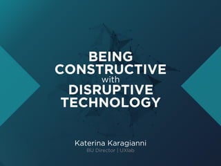 CONSTRUCTIVE
DISRUPTIVE
TECHNOLOGY
BEING
 