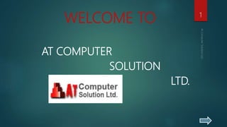 WELCOME TO
AT COMPUTER
SOLUTION
LTD.
1
 