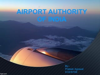 AIRPORT AUTHORITY OF INDIA By:- Prateek Agrawal ECE/67/08 
