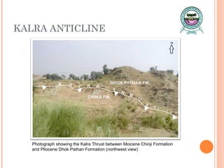 KALRA ANTICLINE Photograph showing the Kalra Thrust between Moicene Chinji Formation and Pliocene Dhok Pathan Formation (northwest view) 