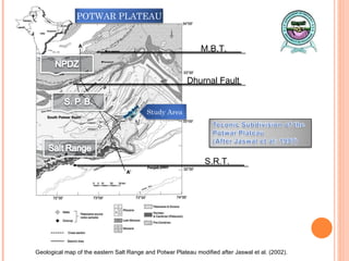 Geological map of the eastern Salt Range and Potwar Plateau modified after Jaswal et al. (2002).  M.B.T. Dhurnal Fault S.R.T. POTWAR PLATEAU Study Area 