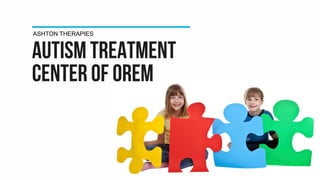 AUTISM TREATMENT
CENTER OF OREM
ASHTON THERAPIES
 