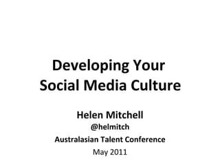 Developing Your  Social Media Culture Helen Mitchell @helmitch Australasian Talent Conference May 2011 