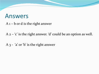 Answers A 1 – b or d is the right answer A 2 – ‘c’ is the right answer. ‘d’ could be an option as well.  A 3 -  ‘a’ or ‘b’ is the right answer 
