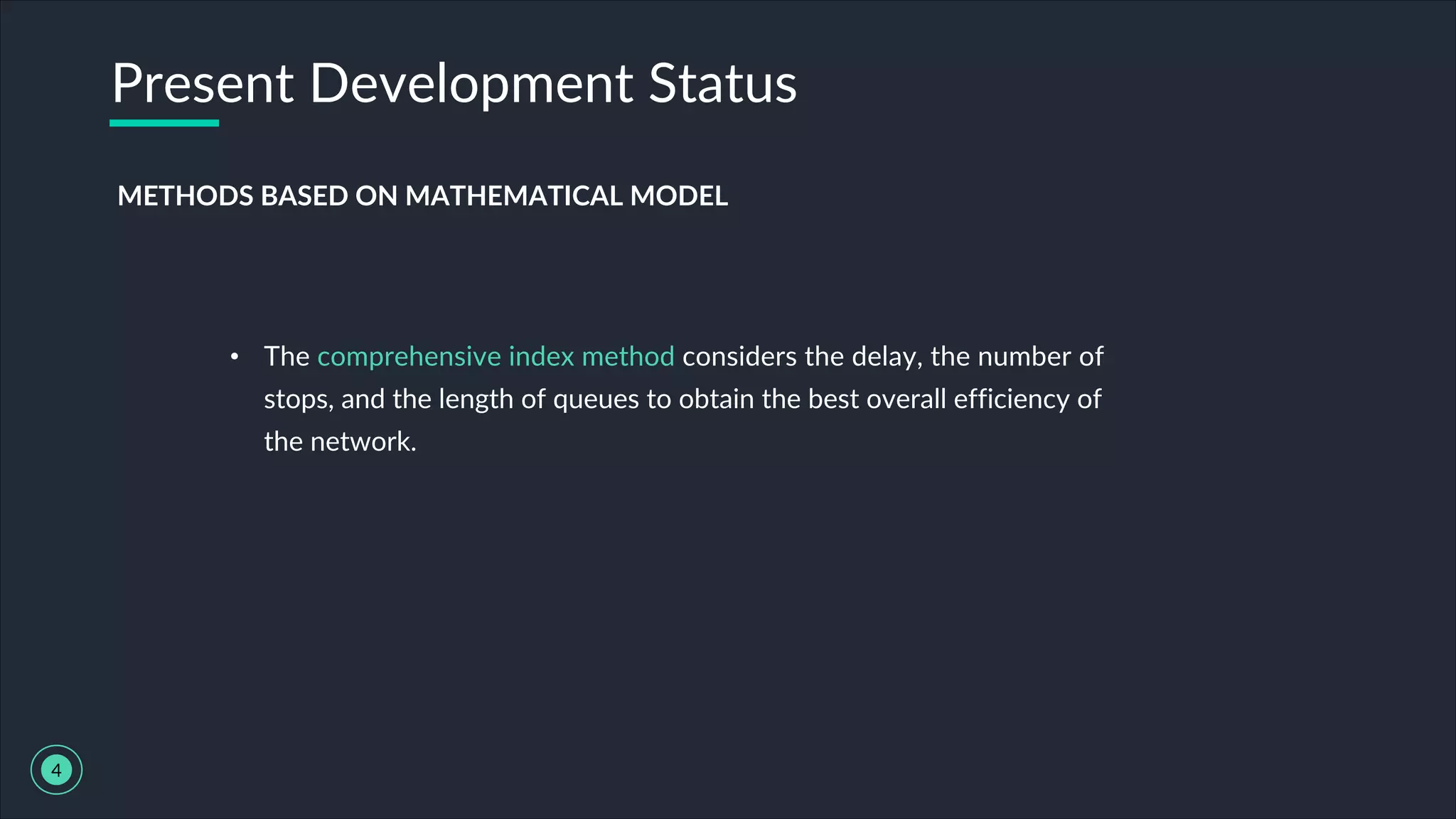 • The comprehensive index method considers the delay, the number of
stops, and the length of queues to obtain the best overall efficiency of
the network.
Present Development Status
4
METHODS BASED ON MATHEMATICAL MODEL
 